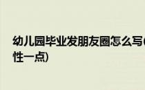 幼儿园毕业发朋友圈怎么写(幼儿园毕业发朋友圈怎么写,个性一点)