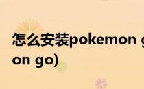 怎么安装pokemon go ios(怎么安装pokemon go)