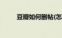 豆瓣如何删帖(怎么删除豆瓣帖子)