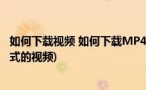 如何下载视频 如何下载MP4格式视频(如何直接下载mp4格式的视频)