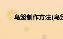 鸟笼制作方法(鸟笼制作方法带图解)