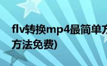 flv转换mp4最简单方法(flv转换mp4最简单方法免费)