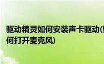 驱动精灵如何安装声卡驱动(驱动精灵如何安装声卡驱动后如何打开麦克风)