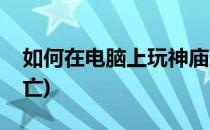 如何在电脑上玩神庙逃亡(电脑怎么玩神庙逃亡)