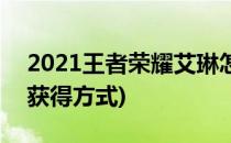 2021王者荣耀艾琳怎么获得(2021王者艾琳获得方式)