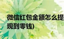 微信红包金额怎么提现(微信红包金额怎么提现到零钱)