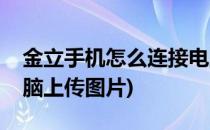 金立手机怎么连接电脑(金立手机怎么连接电脑上传图片)