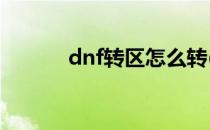 dnf转区怎么转(DNF可以转区)