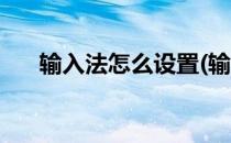 输入法怎么设置(输入法怎么设置默认)