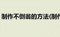 制作不倒翁的方法(制作不倒翁的方法和步骤)