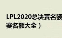 LPL2020总决赛名额哪几个（2020全球总决赛名额大全）