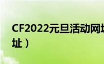 CF2022元旦活动网址（CF2022元旦活动地址）