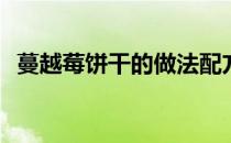 蔓越莓饼干的做法配方(蔓越莓饼干的做法)