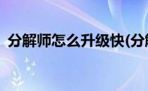 分解师怎么升级快(分解师怎么升级快2022)