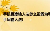 手机百度输入法怎么设置为手写(手机百度输入法怎么设置为手写输入法)