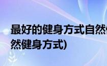 最好的健身方式自然健身(最好的健身方式:自然健身方式)