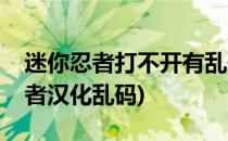 迷你忍者打不开有乱码没声音怎么办(迷你忍者汉化乱码)