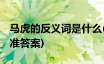 马虎的反义词是什么(马虎的反义词是什么 标准答案)
