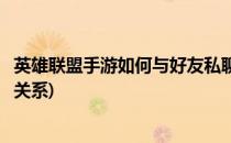 英雄联盟手游如何与好友私聊(英雄联盟手游如何与好友私聊关系)