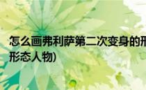 怎么画弗利萨第二次变身的形态(怎么画弗利萨第二次变身的形态人物)