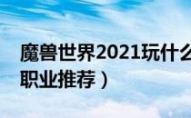 魔兽世界2021玩什么T（wow2021年最强T职业推荐）