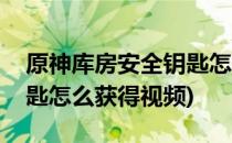 原神库房安全钥匙怎么获得(原神库房安全钥匙怎么获得视频)