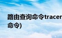 路由查询命令tracert的用法(路由器tracert命令)