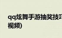 qq炫舞手游抽奖技巧(qq炫舞手游抽奖技巧视频)