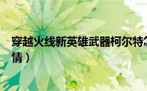 穿越火线新英雄武器柯尔特怎么样（cf新英雄武器柯尔特详情）