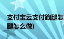 支付宝云支付跑腿怎么赚钱(支付宝云支付跑腿怎么做)