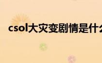 csol大灾变剧情是什么（csol大灾变剧情）