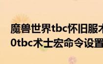 魔兽世界tbc怀旧服术士宏怎么设置（wow70tbc术士宏命令设置）