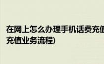 在网上怎么办理手机话费充值业务(在网上怎么办理手机话费充值业务流程)