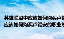 英雄联盟中应该如何购买卢锡安的职业杀手皮肤(英雄联盟中应该如何购买卢锡安的职业杀手皮肤视频)