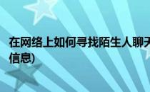 在网络上如何寻找陌生人聊天(在网络上如何寻找陌生人聊天信息)