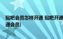 贴吧会员怎样开通 贴吧开通高级会员方法(贴吧怎么开通普通会员)