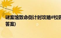 谜案馆致命倒计时攻略#校园分享#(谜案馆致命倒计时攻略答案)
