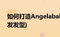 如何打造Angelababy发型(angelababy编发发型)