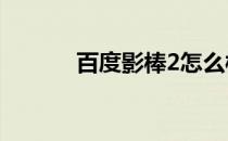 百度影棒2怎么样(百度影棒2s)
