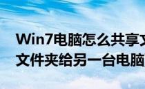 Win7电脑怎么共享文件(win7电脑怎么共享文件夹给另一台电脑)