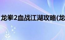 龙拳2血战江湖攻略(龙拳2血战江湖攻略大全)