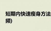 短期内快速瘦身方法(短期内快速瘦身方法视频)