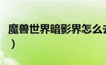 魔兽世界暗影界怎么去（WOW去暗影界方法）