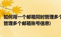 如何用一个邮箱同时管理多个邮箱账号(如何用一个邮箱同时管理多个邮箱账号信息)
