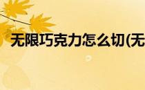 无限巧克力怎么切(无限巧克力怎么切图片)