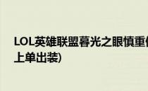 LOL英雄联盟暮光之眼慎重做后辅助怎么出装(lol暮光之眼上单出装)