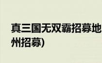 真三国无双霸招募地区推荐(真三国无双霸各州招募)