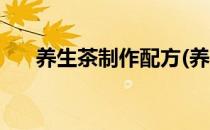 养生茶制作配方(养生茶制作配方视频)