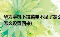 华为手机下拉菜单不见了怎么设置(华为手机下拉菜单不见了怎么设置回来)
