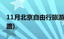 11月北京自由行旅游攻略(北京自由行旅游线路)